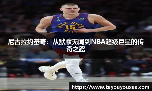 尼古拉约基奇：从默默无闻到NBA超级巨星的传奇之路