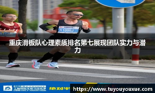 重庆滑板队心理素质排名第七展现团队实力与潜力